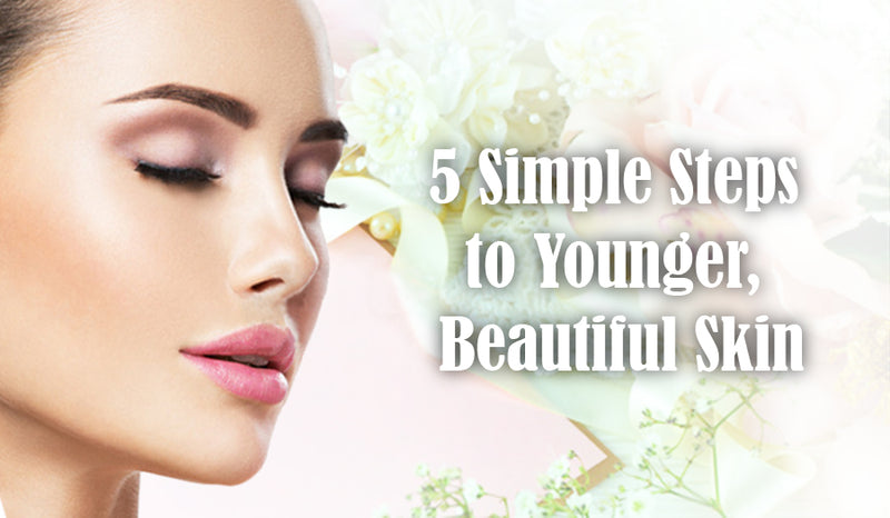 5 Simple Steps to Younger, Beautiful Skin