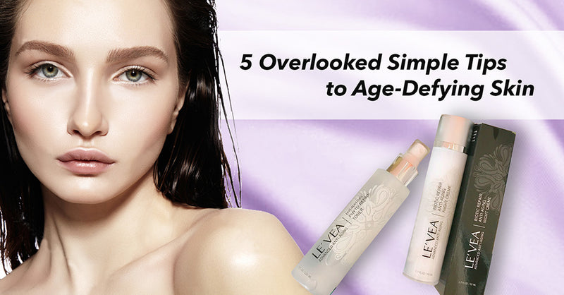 5 Overlooked Yet Simple Tips To Getting That Age-Defying Skin