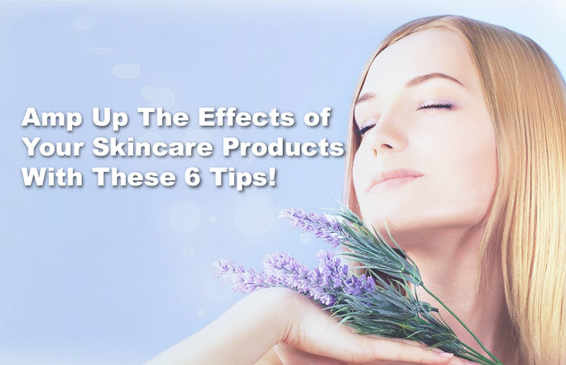 Amp Up The Effects Of Your Skincare Products With These 6 Tips!